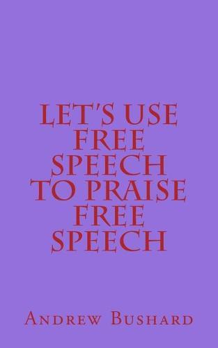 Let's Use Free Speech to Praise Free Speech