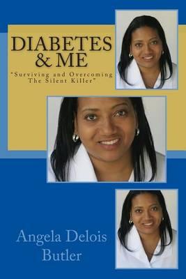 Diabetes and Me Surviving and Overcoming the Silent Killer