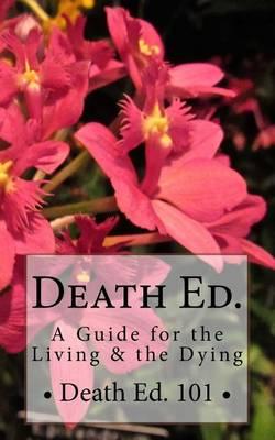 Death ED. 101: A Guide for the Living & the Dying