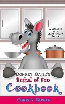 Donkey Oatie's Bushel of Fun Cookbook: A Companion to the Dragon Hollow Trilogy