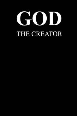 GOD The Creator: Philosophies, theories and practices to help us discover GOD