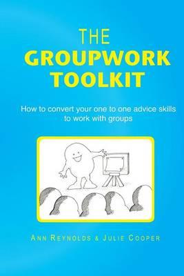 The Groupwork Toolkit: How to Convert Your One to One Advice Skills to Work with Groups