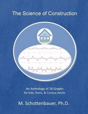 The Science of Construction: An Anthology of 28 Graphs for Kids, Teens, & Curious Adults