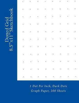 Dotted Grid 8.5 x11  Sketchbook: 1 Dot Per Inch, Dark Dots Graph Paper, 200 Sheets