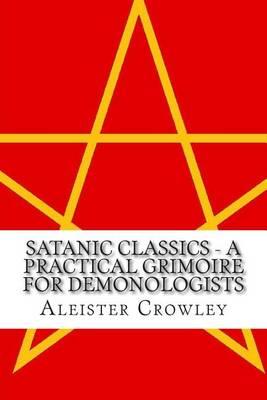 Satanic Classics - A Practical Grimoire for Demonologists (Volume 1)