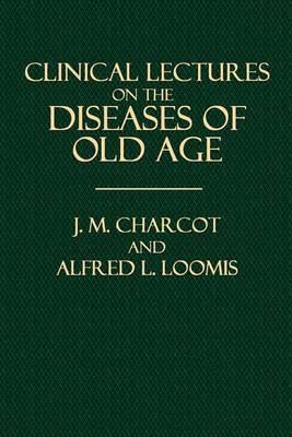 Clinical Lectures on the Diseases of Old Age
