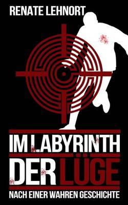 Im Labyrinth Der Luge: Ein Roman Nach Einer Wahren Geschichte