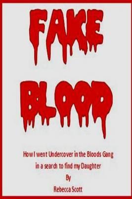 Fake Blood: The True Story of How I went Undercover in the Bloods Gang to Find My Daughter