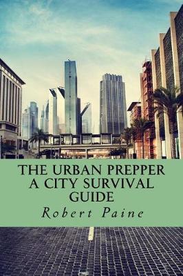 The Urban Prepper: A City Survival Guide