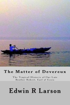 The Matter of Devereux: The Tragical Historie of Our Late Brother Robert, Earl of Essex