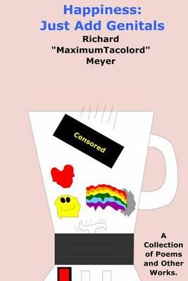 Happiness: Just Add Genitals: A collection of poems and other works.