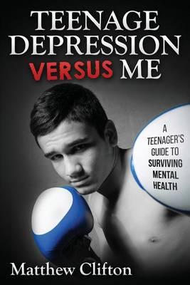 Teenage Depression Versus Me: One Teenager's Journey with Mental Health