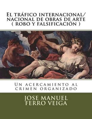 El trafico internacional/nacional de obras de arte ( robo y falsificacion ): Un acercamiento al crimen organizado