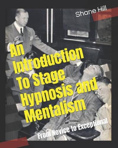 An Introduction To Stage Hypnosis and Mentalism: From Novice to Exceptional