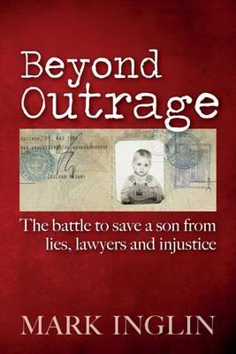 Beyond Outrage: The battle to save a son from lies, lawyers and injustice