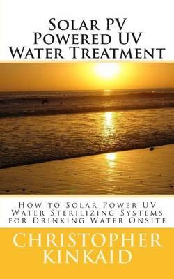 Solar PV Powered UV Water Treatment: How to Solar Power UV Water Sterilizing Systems for Drinking Water Onsite