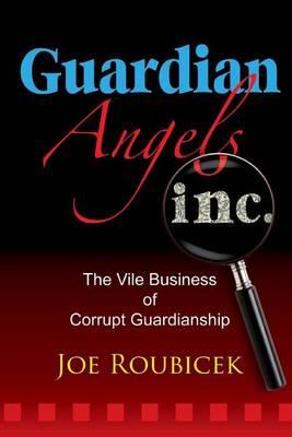 Guardian Angels Inc: The Vile Business of Corrupt Guardianship