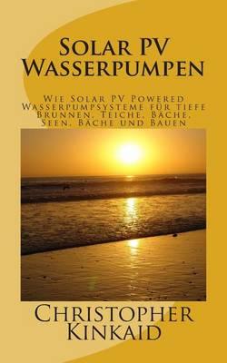 Solar PV Wasserpumpen: Wie Solar PV Powered Wasserpumpsysteme für tiefe Brunnen, Teiche, Bäche, Seen, Bäche und Bauen