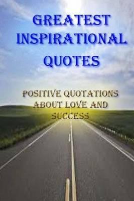 Greatest Inspirational Quotes: Positive Quotations about Love and Success: If Speech Is Silver, Than Silence Is Gold