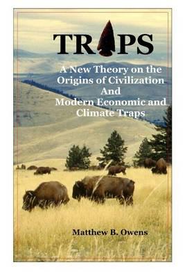 Traps: A New Theory on the Origins of Civilization and Modern Economic and Climate Traps