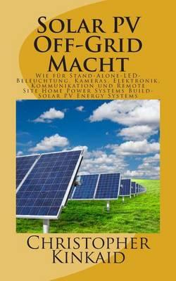 Solar Pv Off-Grid Macht: Wie Fur Stand-Alone-Led-Beleuchtung, Kameras, Elektronik, Kommunikation Und Remote Site Home Power Systems Build-Solar Pv Energy Systems