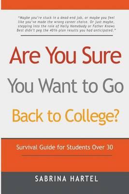 Are You Sure You Want to Go Back to College?: Survival Guide for Students Over 30