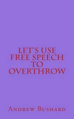 Let's Use Free Speech to Overthrow