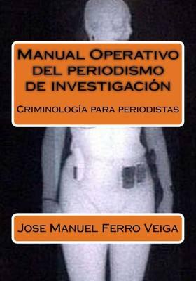 Manual Operativo del periodismo de investigacion: Criminologia para periodistas