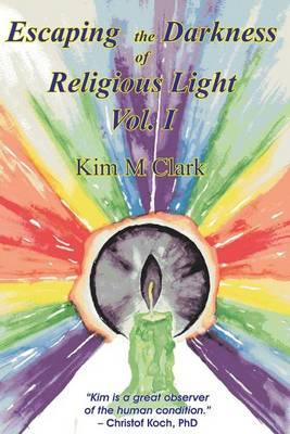 Escaping the Darkness of Religious Light, Vol 1