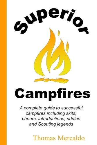 Superior Campfires: A complete guide to succesful campfires including skits, cheers, introductions, riddles and Scouting legends