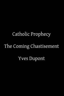 Catholic Prophecy: The Coming Chastisement