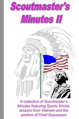 Scoutmaster's Minutes II: A collection of Scoutmaster's Minutes featuring Sport Shorts, lessons from Vietnam and the wisdom of Chief Sequassen