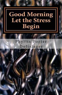Good Morning Let the Stress Begin: Plus other writings to encourage you to publish your own stories