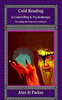Cold Reading in Counselling and Psychotherapy: : Becoming the Projected Archetype