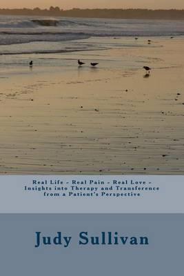 Real Life - Real Pain - Real Love - Insights into Therapy and Transference from a Patient's Perspective
