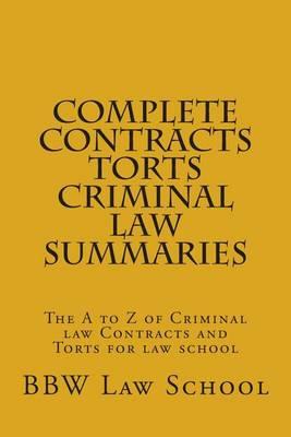 Complete Contracts Torts Criminal law Summaries: The A to Z of Criminal law Contracts and Torts for law school