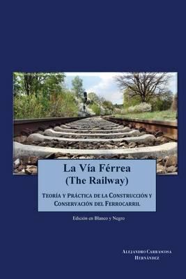 La Via Ferrea (en blanco y negro): Construccion y conservacion del ferrocarril