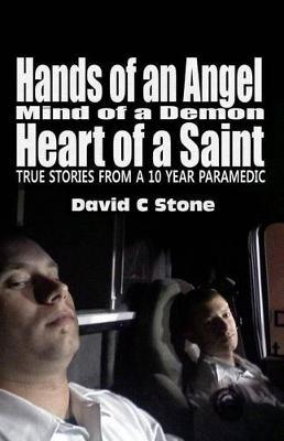 Hands of an Angel, Mind of a Demon, Heart of a Saint: True Stories from a 10 Year Paramedic