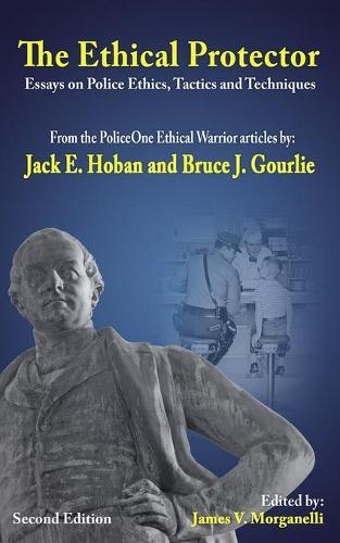 The Ethical Protector: Police Ethics, Tactics and Techniques
