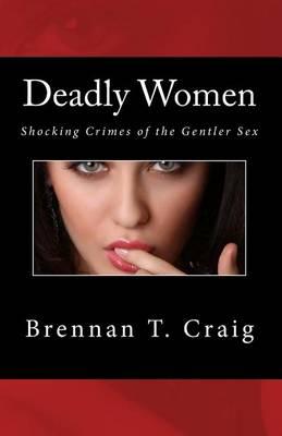 Deadly Women: Shocking Crimes of the Gentler Sex