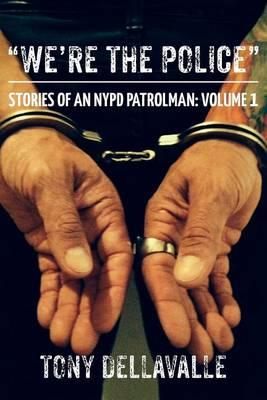 We're The Police: Stories Of An NYPD Patrolman: Volume 1