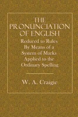 The Pronunciation of English: Reduced to Rules by Means of a System of Marks Applied to the Ordinary Spelling