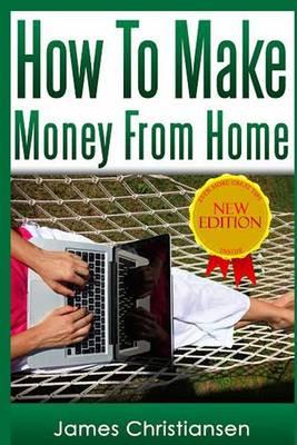 How to Make Money from Home: The Most Effective Ways to Make Money at Home Starting Tomorrow