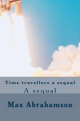Time Travellers a Sequal: A Sequal