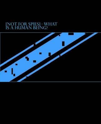 [Not for Spies] - What Is a Human Being?