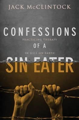 Confessions of a Sin Eater: Practicing Therapy in Hell on Earth