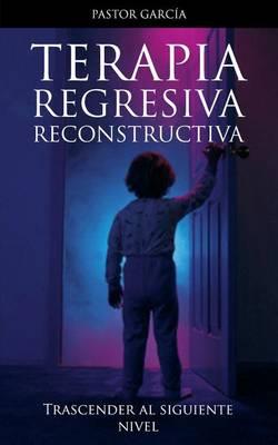 Terapia Regresiva Reconstructiva: Trascender Al Siguiente Nivel