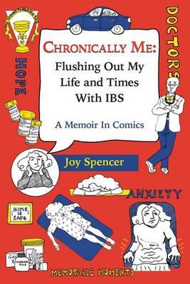 Chronically Me: Flushing Out My Life and Times With IBS: A Memoir In Comics