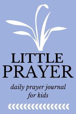 Little Prayer: Daily Prayer Journal For Kids