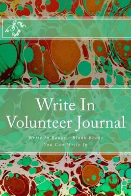 Write In Volunteer Journal: Write In Books - Blank Books You Can Write In